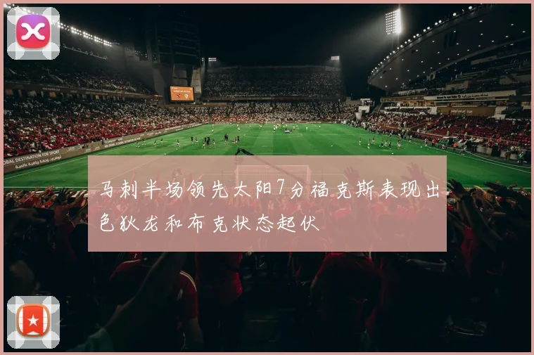 马刺半场领先太阳7分福克斯表现出色狄龙和布克状态起伏
