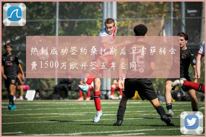 热刺成功签约桑托斯后卫索萨转会费1500万欧并签五年合同