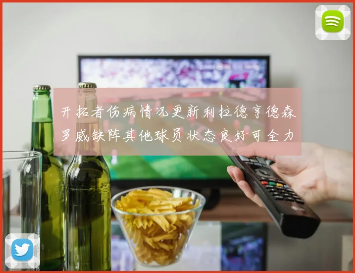 开拓者伤病情况更新利拉德亨德森罗威缺阵其他球员状态良好可全力出战
